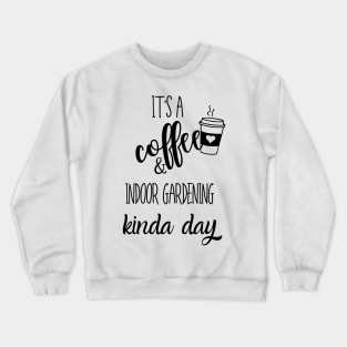 its a coffee and indoor gardening kinda day Crewneck Sweatshirt